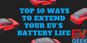 Graphic with text 'top 10 ways to extend your ev's battery life' featuring images of red electric vehicles on a dark background, promoting ev geek show.
